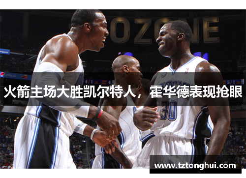 火箭主场大胜凯尔特人，霍华德表现抢眼