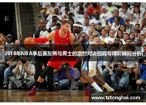 2018年NBA季后赛灰熊与勇士的激烈对决回顾与精彩瞬间分析