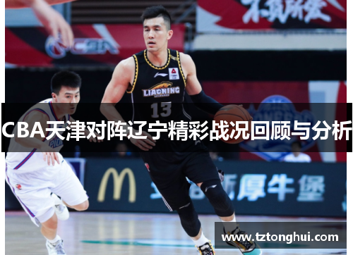 CBA天津对阵辽宁精彩战况回顾与分析