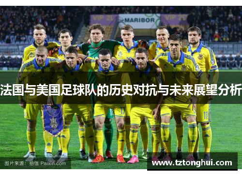 法国与美国足球队的历史对抗与未来展望分析